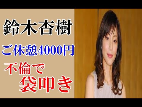 鈴木杏樹、「不倫で袋叩き」「ご休憩4000円」のラブホテルに!