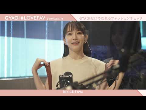 【GYAO! #LOVEFAV】上白石萌歌がJ-WAVE 81.3FMでナビゲーターを務める番組。吉岡里帆 GYAO!だけで見れるファッションチェック