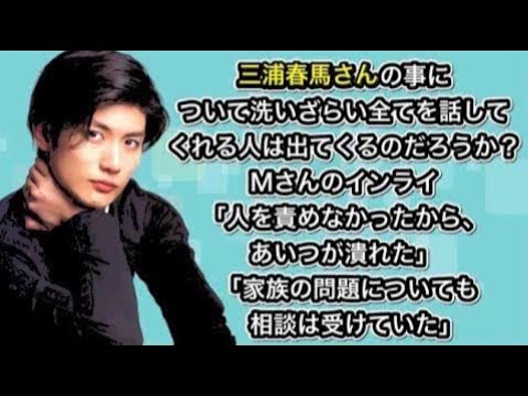 三浦春馬さんの事について洗いざらい全てを話してくれる人は出てくるのだろうか? Mさんがインライで「人を責めなかったから、あいつが潰れた」