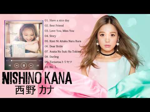 西野 カナ人気曲 メドレー 西野 カナベストソングフルアルバム Top 10 Best Songs of Nishino Kana Best Hits of Nishino Kana