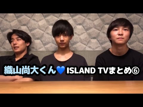 【少年忍者】織山尚大くんISLAND TVまとめ⑥