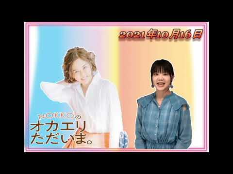 【NOKKOのオカエリ ただいま。】2021年10月16日(ゲスト:いきものがかり 吉岡聖恵さん!)