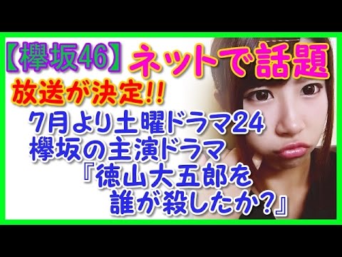 【欅坂46】7月より土曜ドラマ24で欅坂の主演ドラマ『徳山大五郎を誰が殺したか?』の放送が決定!ネットで話題に!