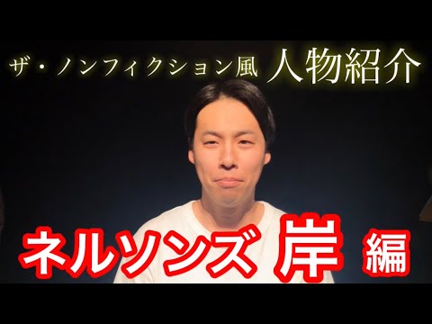 ザ・ノンフィクション風!人物紹介【ネルソンズ・岸編】