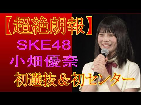 【超絶朗報】SKE48、15歳・小畑優奈が初選抜&初センター 7・19「意外にマンゴー」