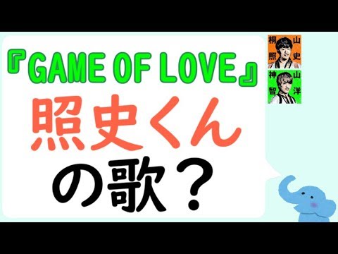神ちゃんの『GAME OF LOVE』は照史くんの歌?