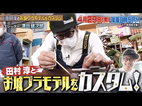 次回予告#44『NEWSの全力!!メイキング』4月29日(金)放送!田村淳と【お城プラモデル】をメイキング!後編