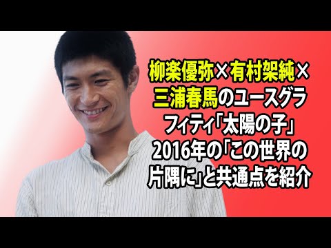 無料 芸能 ニュース 24時間 | 柳楽優弥×有村架純×三浦春馬のユースグラフィティ「太陽の子」2016年の「この世界の片隅に」と共通点を紹介