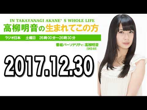 2017 12 30 高柳明音の生まれてこの方 【SKE48 高柳明音】