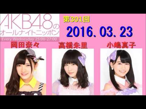 AKB48のオールナイトニッポン 第301回 2016年03月23日 高橋朱里・小嶋真子・岡田奈々 2