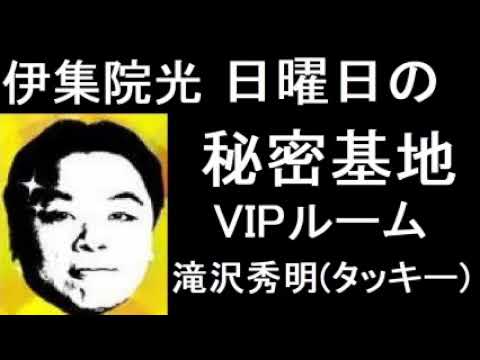 伊集院光 日曜日の秘密基地 VIPルーム ゲスト:滝沢秀明(タッキー)