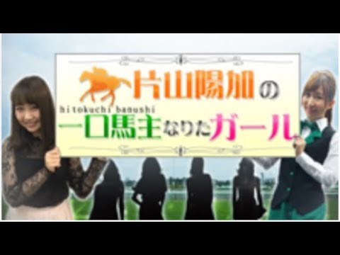 片山陽加の”一口馬主なりたガール” #11(2018/2/11 放送回)