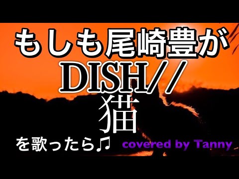 もしも#尾崎豊 が #DISH// #猫 を 歌ったら♪ covered by Tanny