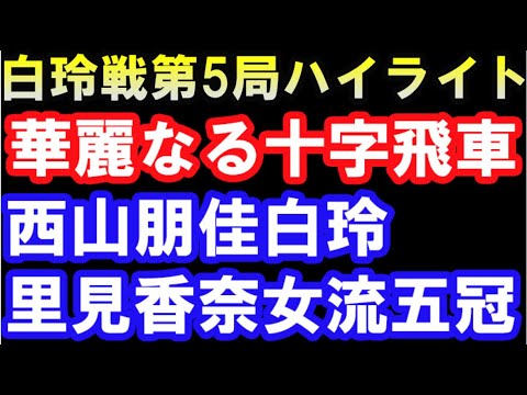 西山朋佳白玲 vs 里見香奈女流五冠 第2期ヒューリック杯白玲戦第5局ハイライト