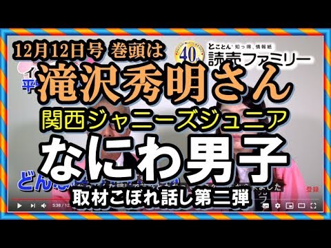 「なにわ男子」独占単独取材こぼれ話し第二弾!!巻頭は「滝沢秀明」さん。読売ファミリー12月12日号
