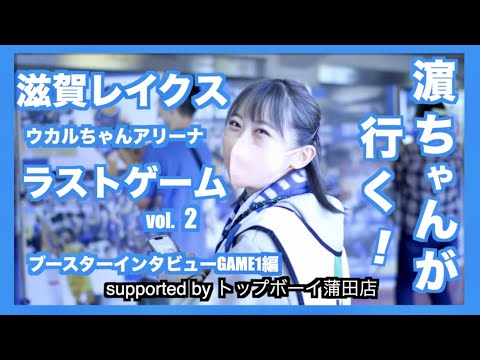 濵ちゃんが行く!滋賀レイクス ウカルちゃんアリーナラストゲームvol.2 ブースターインタビューGAME1編