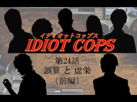 イディオットコップス 24「誤算と虚栄」(前編)