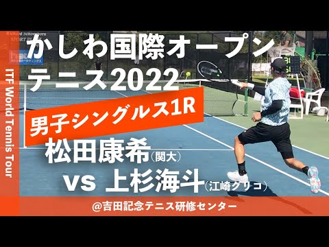 #新旧学生王者対決【ITFかしわ国際OP2022/1R】松田康希(関大) vs 上杉海斗(江崎グリコ) 第23回かしわ国際オープンテニストーナメント2022 シングルス1回戦