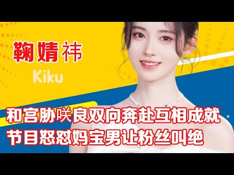 鞠婧祎和宫胁咲良双向奔赴互相成就,节目怒怼妈宝男让粉丝叫绝