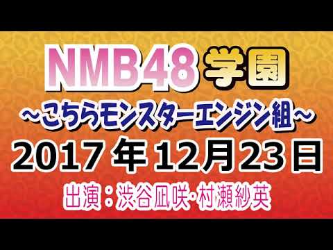 2017 12 23 NMB48学園~こちらモンスターエンジン組~ 【渋谷凪咲・村瀬紗英・モンスターエンジン】