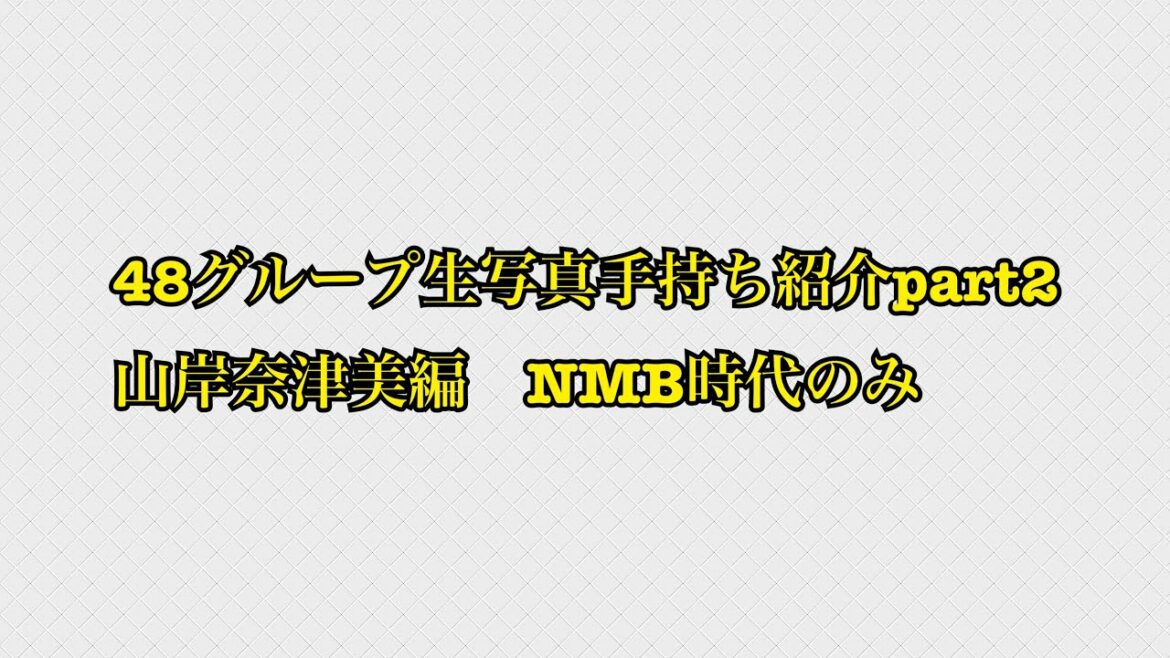 48グループ生写真手持ち紹介part2 山岸奈津美編 NMB時代のみ