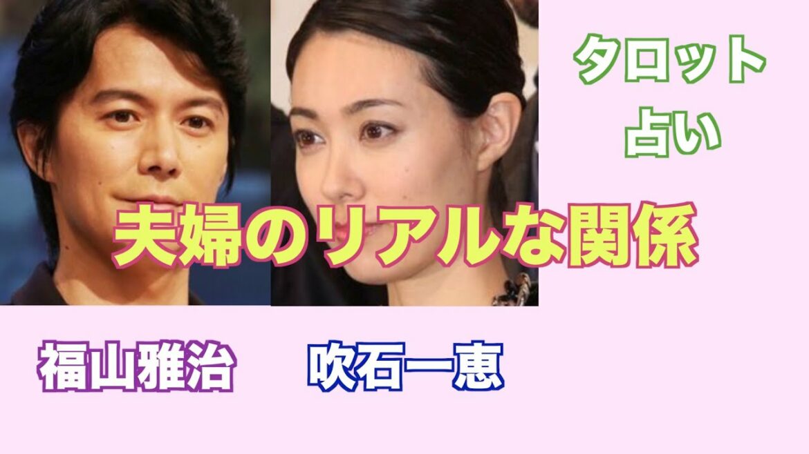 夫婦のリアルな関係。福山雅治さんと吹石一恵さんの関係やお互いへの気持ちをタロットカードで占ってみました。