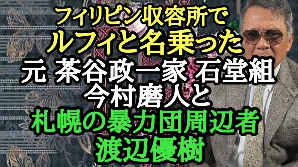 フィリピン収容所でルフィと名乗った 元茶谷政一家 石堂組 今村磨人と 札幌の暴力団周辺者 渡辺優樹