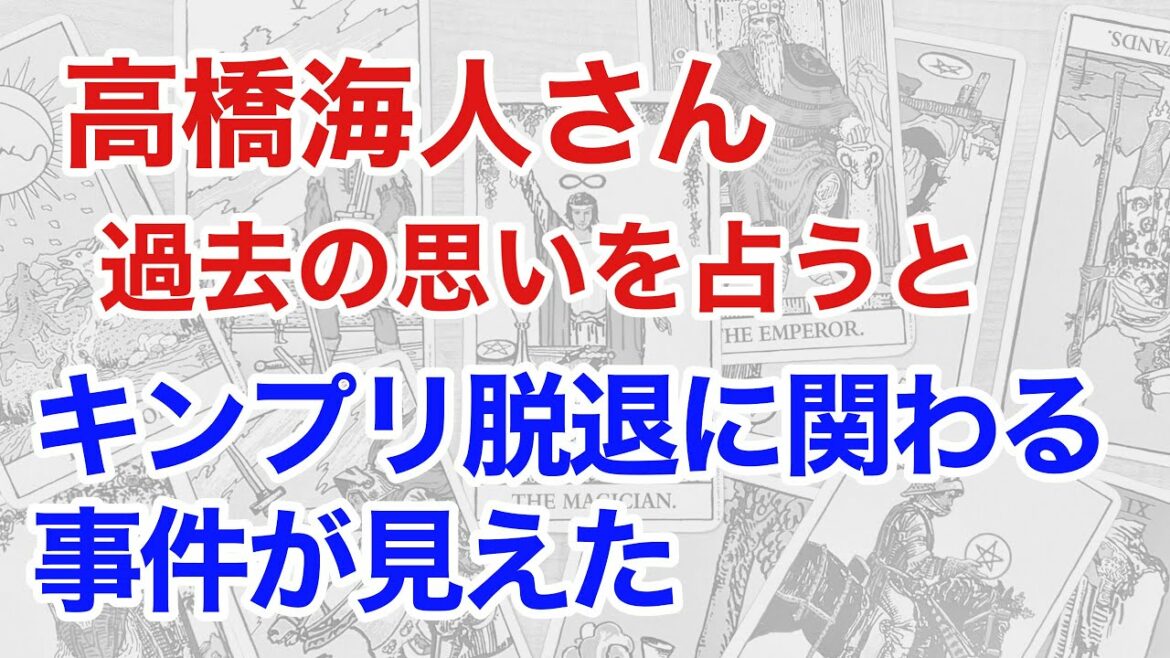 King & Prince高橋海人さんを占うと、過去にキンプリ脱退に関わる事件が見えた! 何が起こったのか?(タロット)