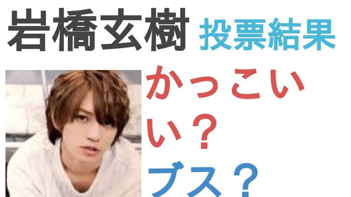 岩橋玄樹はかっこいい?ブス?