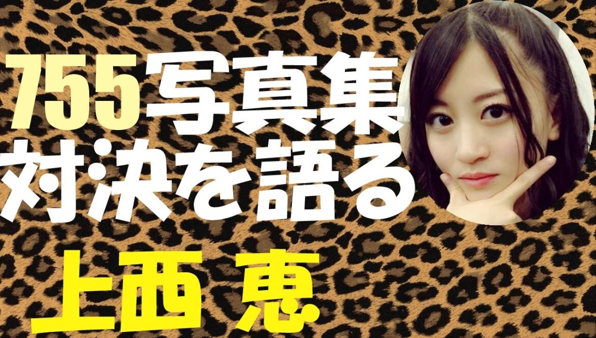755写真集対決を語る上西恵【NMB48】【AKB48】【AKB48show】