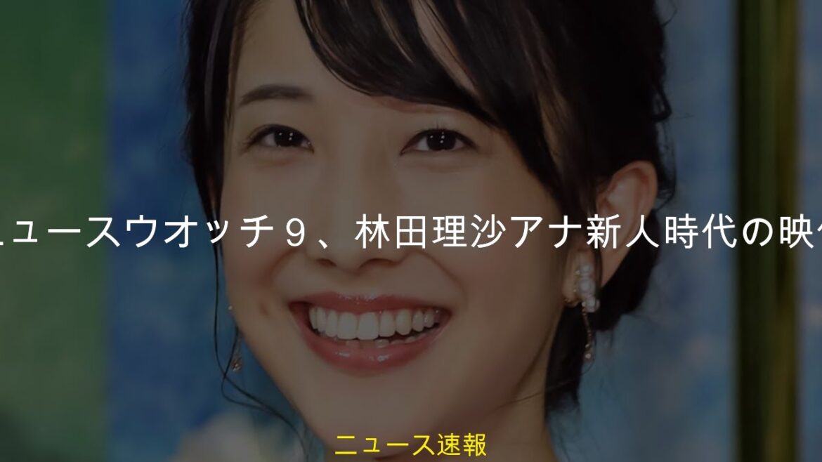 NHKニュースウオッチ9、林田理沙アナ新人時代の映像を公開