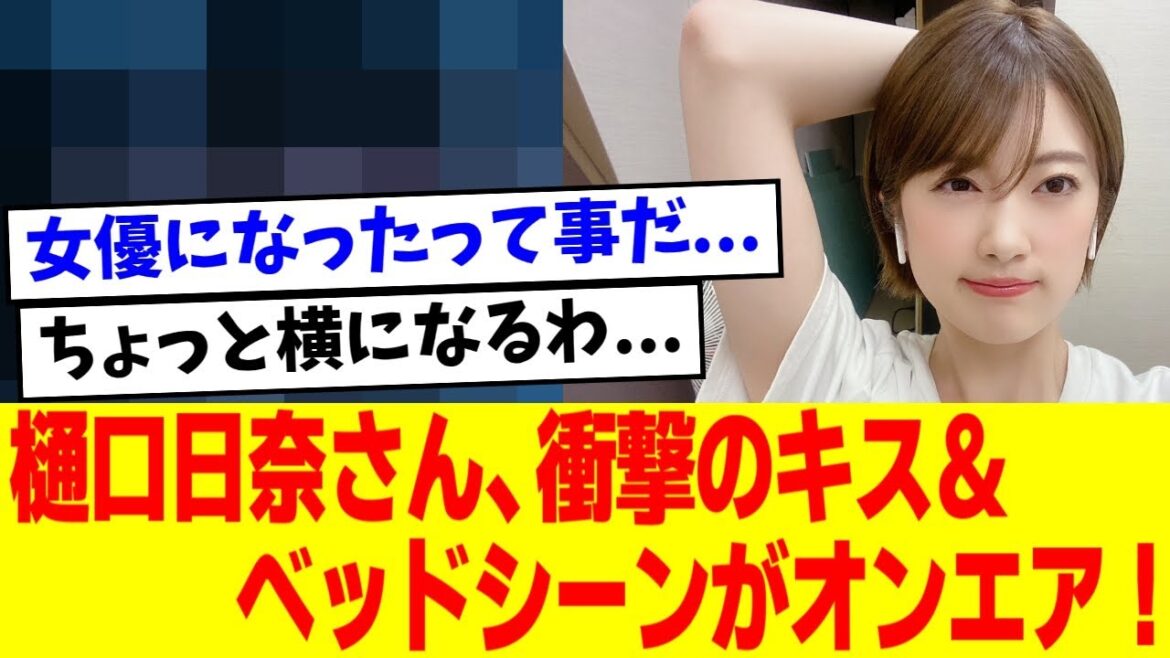 【元乃木坂46】樋口日奈さん、衝撃のキス&ベッドシーンがオンエア【5chの反応】