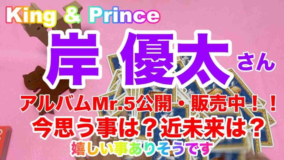【岸優太】King & Prince・予祝✨アルバムMr.5発売後の現在の心境は?対処までの気持ちの動き🎁最後にオラクルメッセージあります💗龍神カードです。タロット占い⚠️概要欄ご覧くださいませ