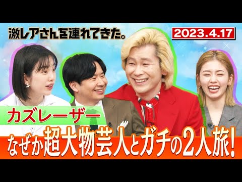 【激レアさん】カズレーザー なぜか超大物芸人とガチの2人旅!/ 2023.4.17放送
