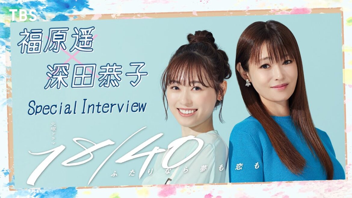 【WEB限定】福原遥×深田恭子 SPインタビュー 2023年7月期 新火曜ドラマ『18/40~ふたりなら夢も恋も~』【TBS】