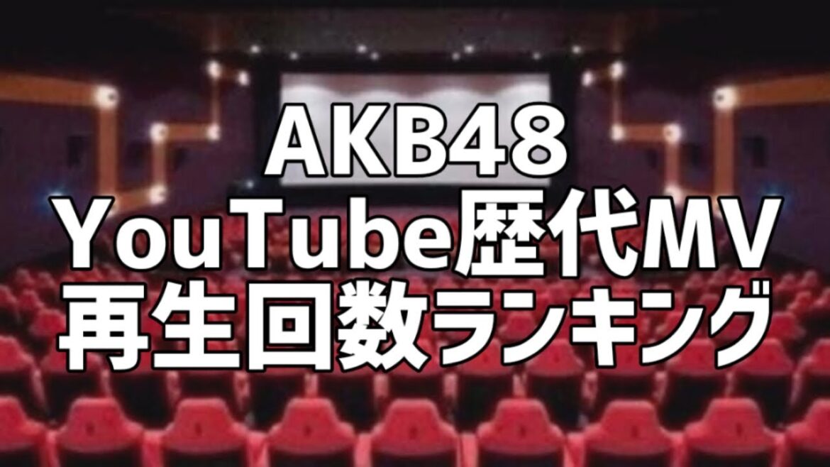AKB48YouTube歴代MV再生回数ランキング