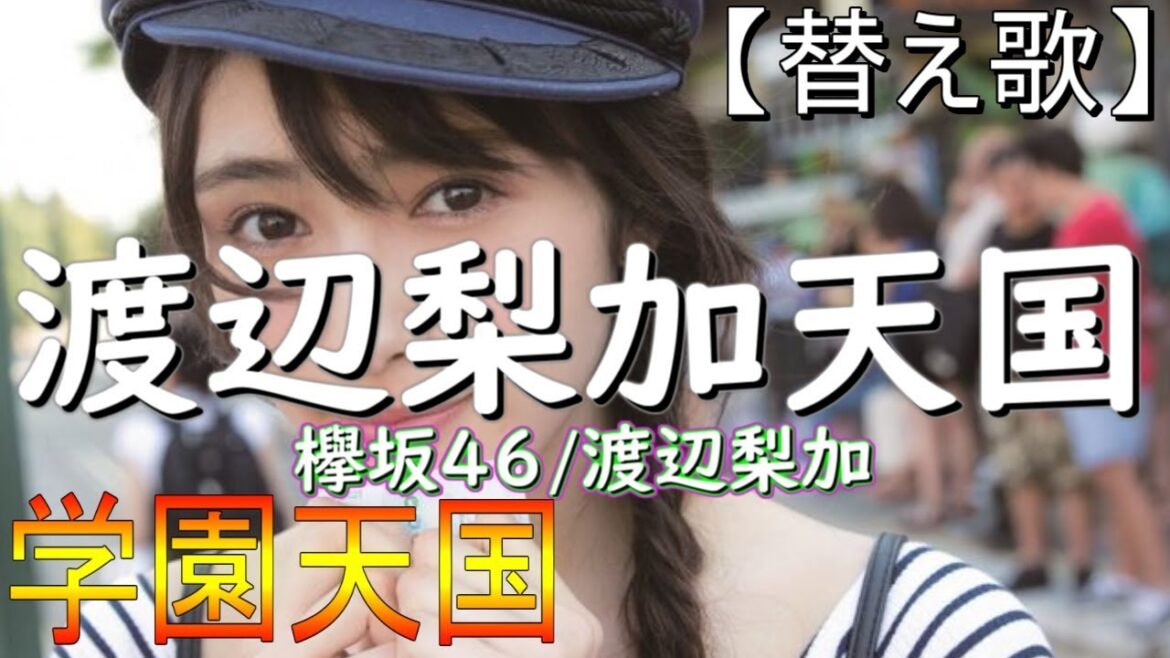 【替え歌】渡辺梨加天国(欅坂46/渡辺梨加)学園天国