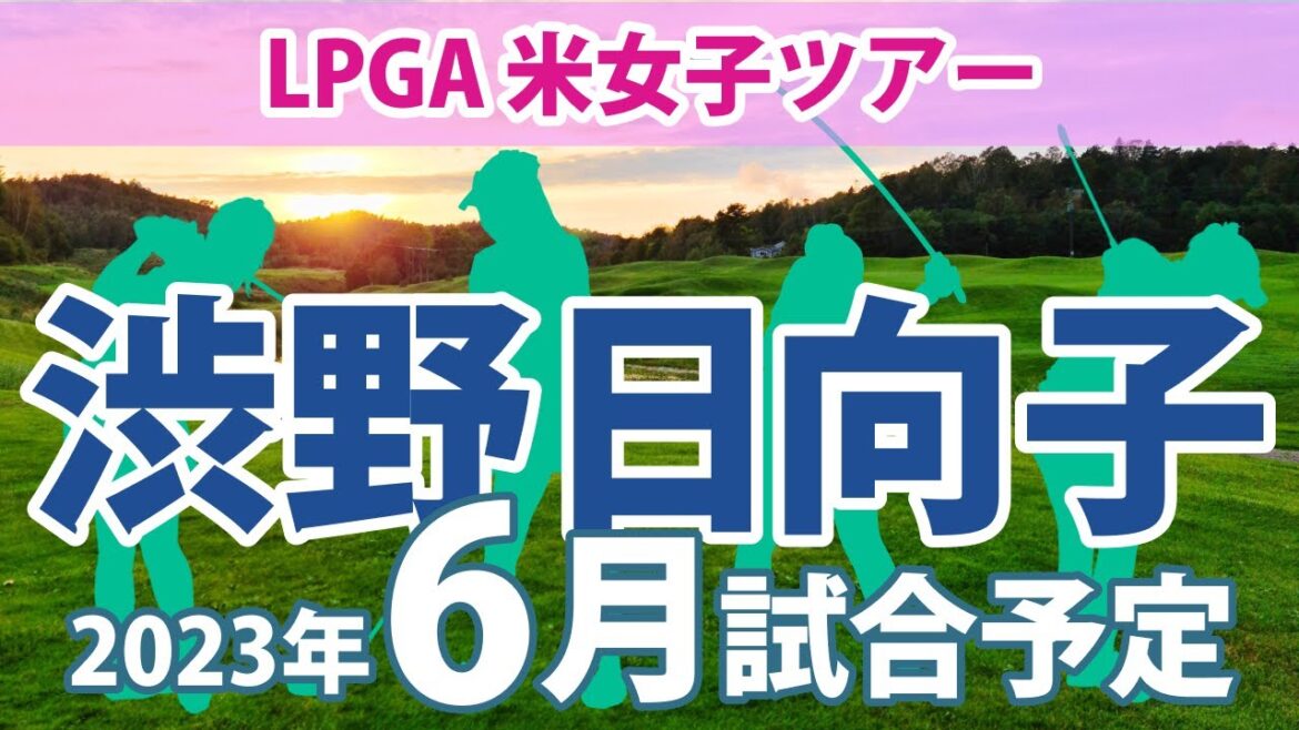 2023 LPGA 米女子ツアー 6月 試合予定 スケジュール 渋野日向子 畑岡奈紗 笹生優花 古江彩佳 勝みなみ 西村優菜 西郷真央 上原彩子