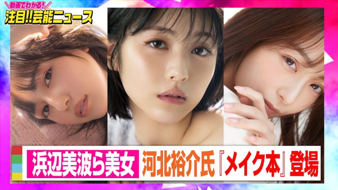 浜辺美波&川口春奈&宇垣美里らが美しすぎるショット… 人気ヘアメイク・河北裕介氏『メイク本』第2弾に登場 【動画でわかる!注目芸能ニュース】