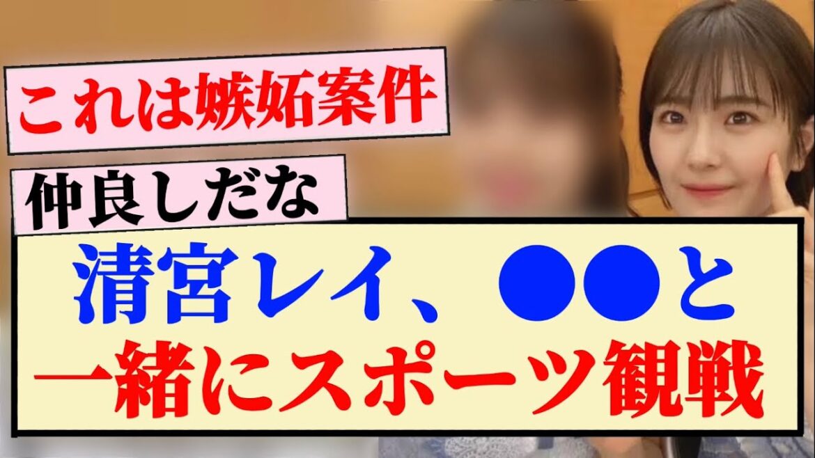 【乃木坂46】清宮レイ、●●と一緒にスポーツ観戦!!