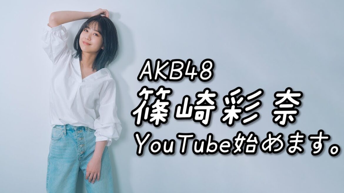 【AKB48】篠崎彩奈、YouTube始めます!