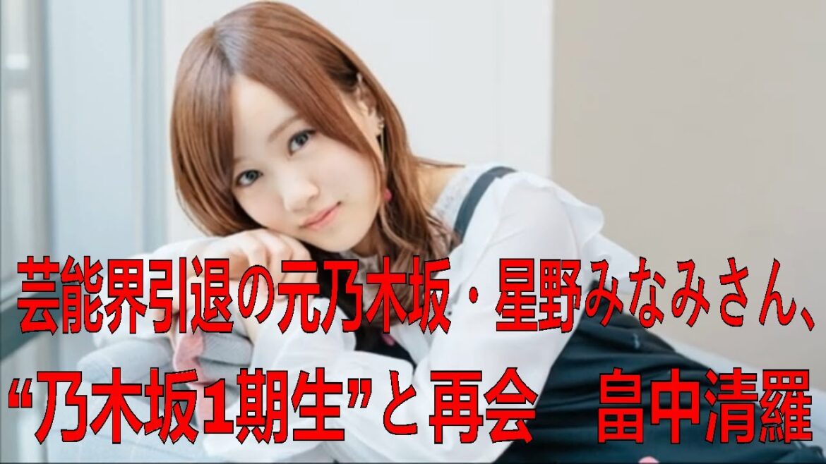 芸能界引退の元乃木坂・星野みなみさん、“乃木坂1期生”と再会 畠中清羅「一期生同窓会誰か計画立てて?笑」| 星野 みなみ | 最新ニュース | セレブニュース | ニュース企画