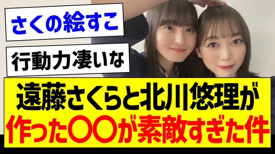 【朗報】遠藤さくらと北川悠理が作った〇〇が素敵すぎた件!【乃木坂46・坂道オタク反応集・遠藤さくら・北川悠理】
