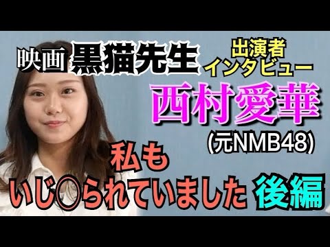 【映画 黒猫先生】元NMB48 西村愛華「私も いじ◯られていました」出演者インタビュー(後編)【小川泰平の事件考察室】# 896