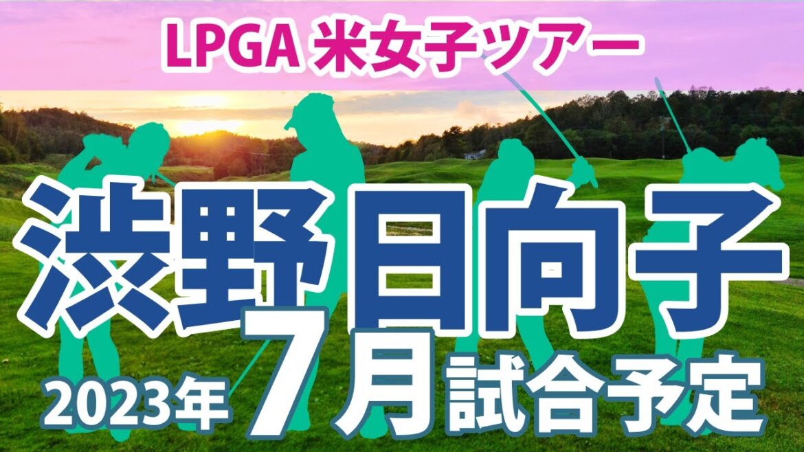 2023 LPGA 米女子ツアー 7月 試合予定 スケジュール 渋野日向子 畑岡奈紗 笹生優花 古江彩佳 勝みなみ 西村優菜 山下美夢有 岩井明愛 岩井千怜 川崎春花 上田桃子 吉田優利 馬場咲希