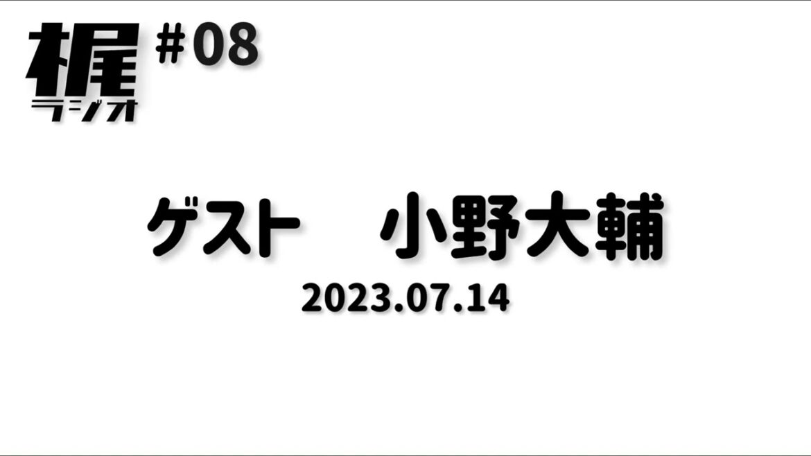 【梶ラジオ #08】ゲスト 小野大輔【2023.07.14】
