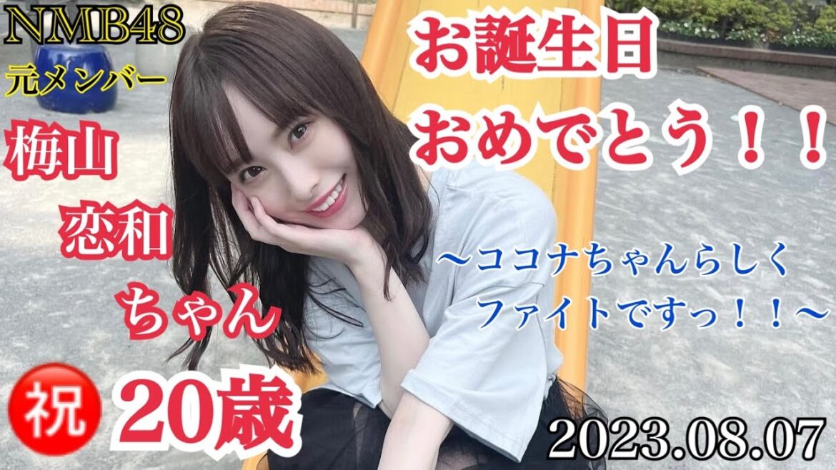 【誕生日おめでとう!】元NMB48 梅山恋和ちゃんへ ~ココナちゃんらしくファイトですっ!!~【2023年8月7日】