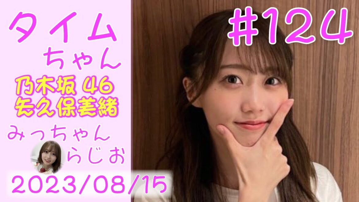 タイムちゃん- 乃木坂46 – 矢久保美緒ラジオ- 2023/08/15