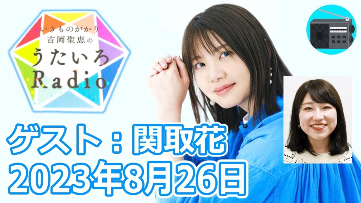 【いきものがかり】吉岡聖恵のうたいろRadio 第217回『関取花さんをゲストに迎えて⭐️』2023年8月26日【🎵明大前・🎵朝】