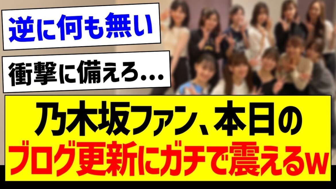 乃木坂ファン、本日のブログ更新にガチで震えるw【乃木坂46・坂道オタク反応集】